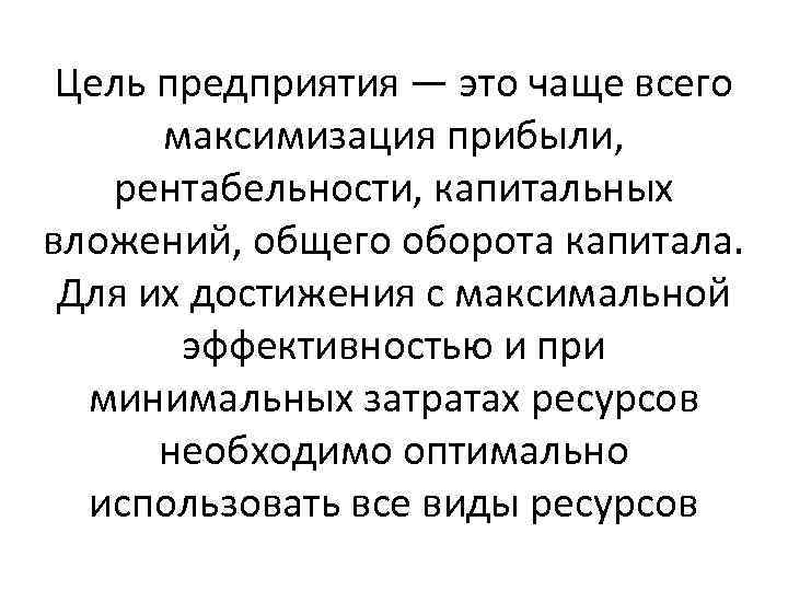 Цель предприятия — это чаще всего максимизация прибыли, рентабельности, капитальных вложений, общего оборота капитала.