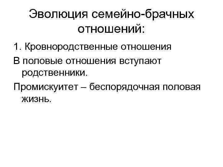 Эволюция семейно-брачных отношений: 1. Кровнородственные отношения В половые отношения вступают родственники. Промискуитет – беспорядочная
