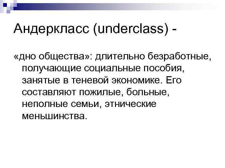 Андеркласс (underclass) - «дно общества» : длительно безработные, получающие социальные пособия, занятые в теневой