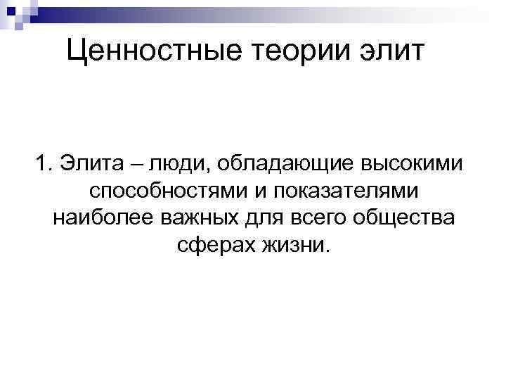 Ценностные теории элит 1. Элита – люди, обладающие высокими способностями и показателями наиболее важных