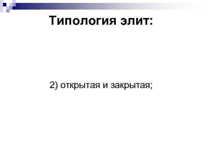 Типология элит: 2) открытая и закрытая; 