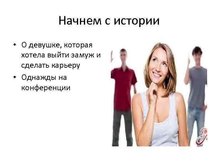 Начнем с истории • О девушке, которая хотела выйти замуж и сделать карьеру •