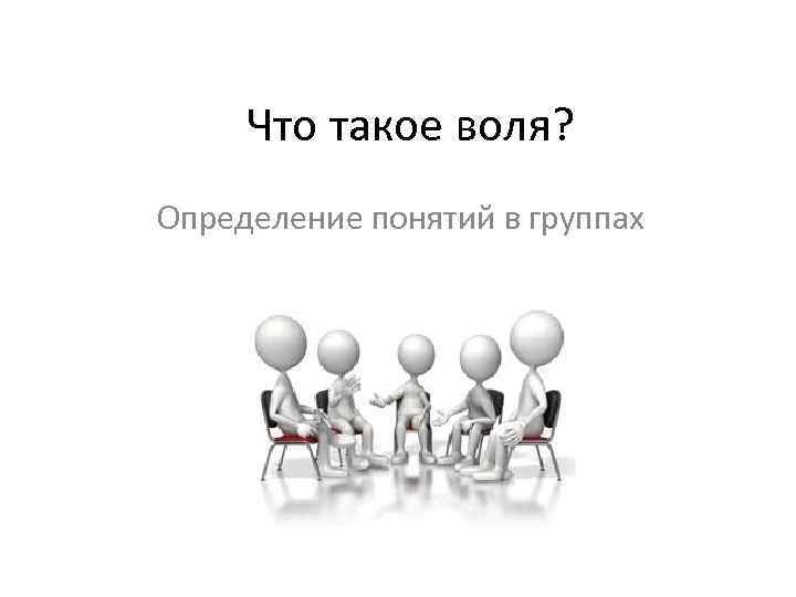 Что такое воля? Определение понятий в группах 