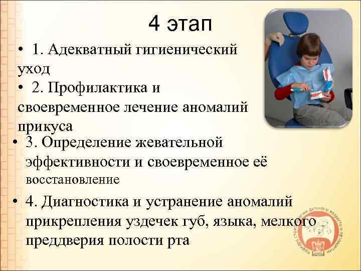 4 этап • 1. Адекватный гигиенический уход • 2. Профилактика и своевременное лечение аномалий