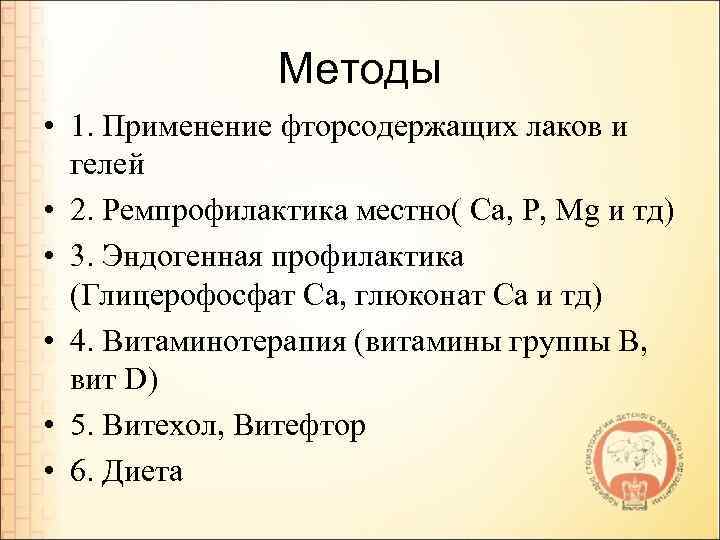 Методы • 1. Применение фторсодержащих лаков и гелей • 2. Ремпрофилактика местно( Са, Р,