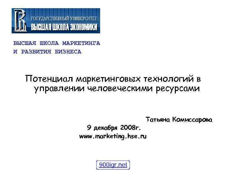 ВЫСШАЯ ШКОЛА МАРКЕТИНГА И РАЗВИТИЯ БИЗНЕСА Потенциал маркетинговых технологий в управлении человеческими ресурсами Татьяна