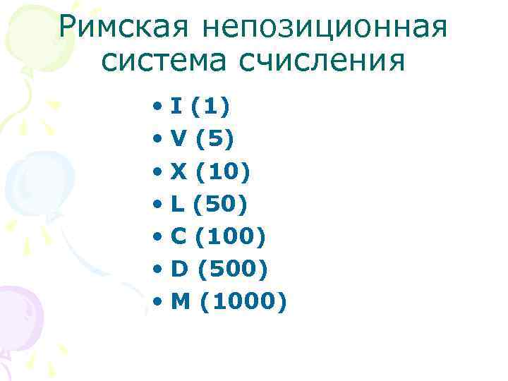 Римская непозиционная система счисления • I (1) • V (5) • X (10) •