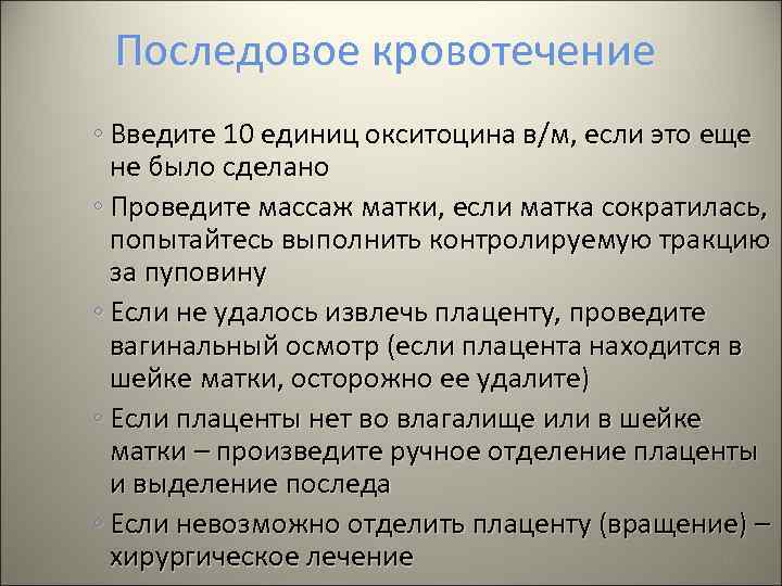 Последовое кровотечение ◦ Введите 10 единиц окситоцина в/м, если это еще не было сделано