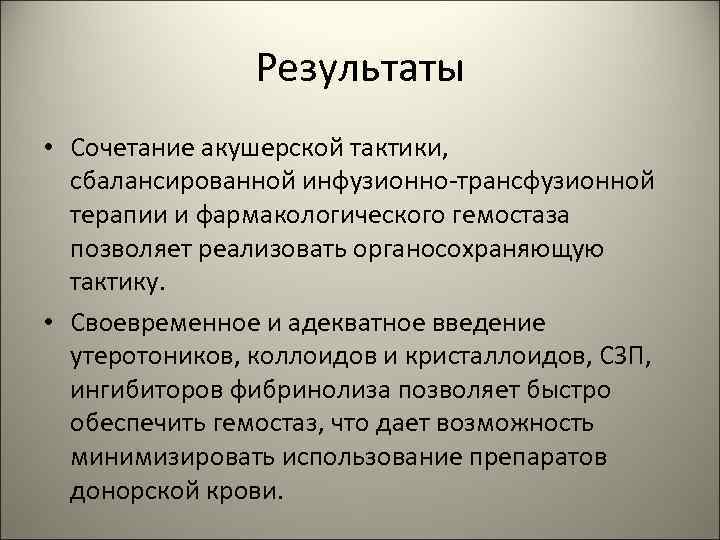 Результаты • Сочетание акушерской тактики, сбалансированной инфузионно-трансфузионной терапии и фармакологического гемостаза позволяет реализовать органосохраняющую