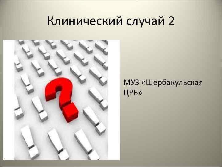 Клинический случай 2 • МУЗ «Шербакульская ЦРБ» 