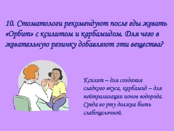 10. Стоматологи рекомендуют после еды жевать «Орбит» с ксилитом и карбамидом. Для чего в