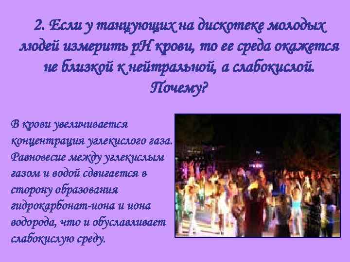 2. Если у танцующих на дискотеке молодых людей измерить р. Н крови, то ее