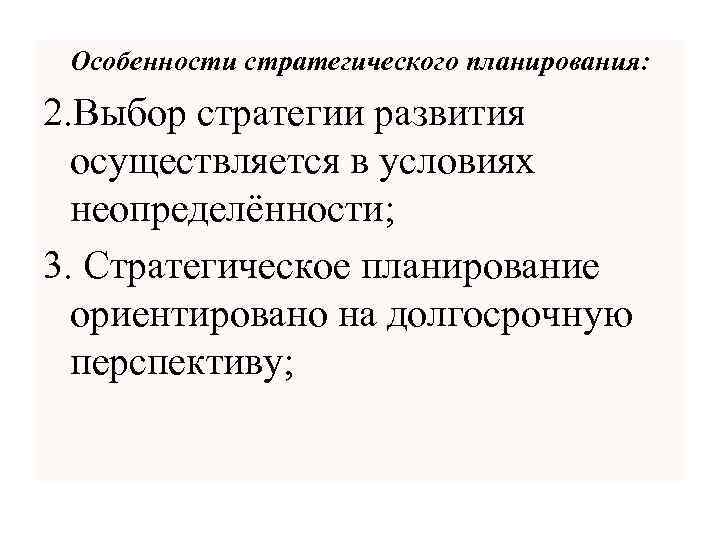 Особенности стратегического планирования: 2. Выбор стратегии развития осуществляется в условиях неопределённости; 3. Стратегическое планирование