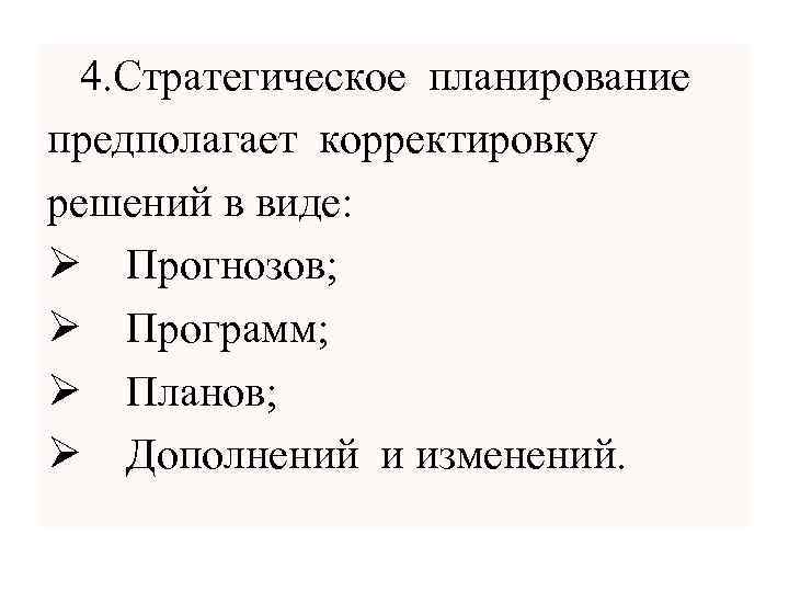  4. Стратегическое планирование предполагает корректировку решений в виде: Ø Прогнозов; Ø Программ; Ø