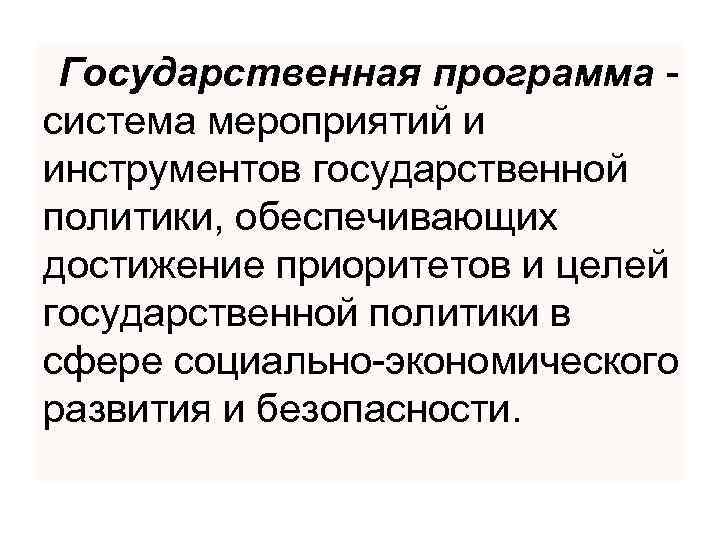 Государственная программа - система мероприятий и инструментов государственной политики, обеспечивающих достижение приоритетов и целей