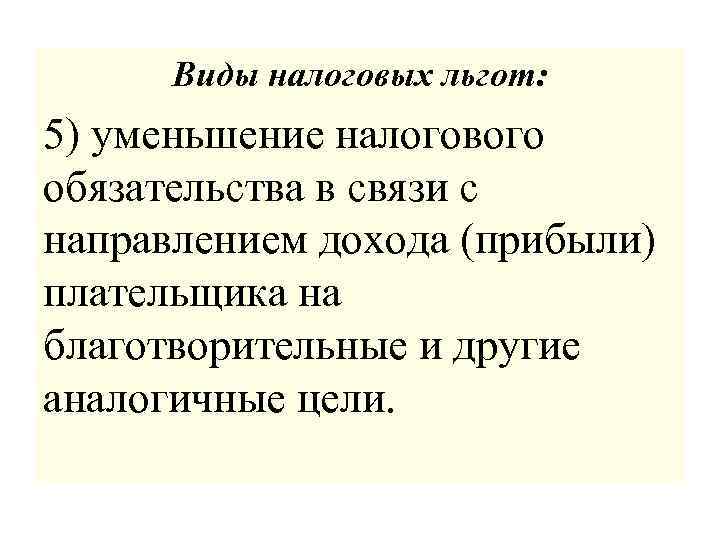 Виды налоговых льгот: 5) уменьшение налогового обязательства в связи с направлением дохода (прибыли) плательщика