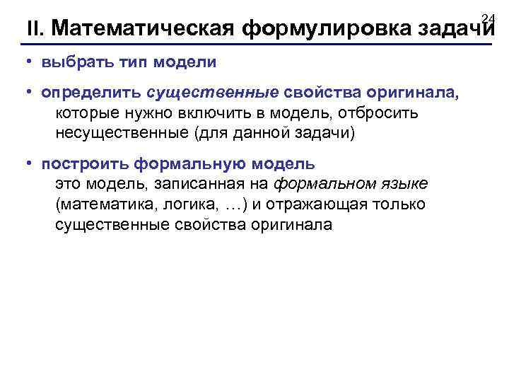 24 II. Математическая формулировка задачи • выбрать тип модели • определить существенные свойства оригинала,