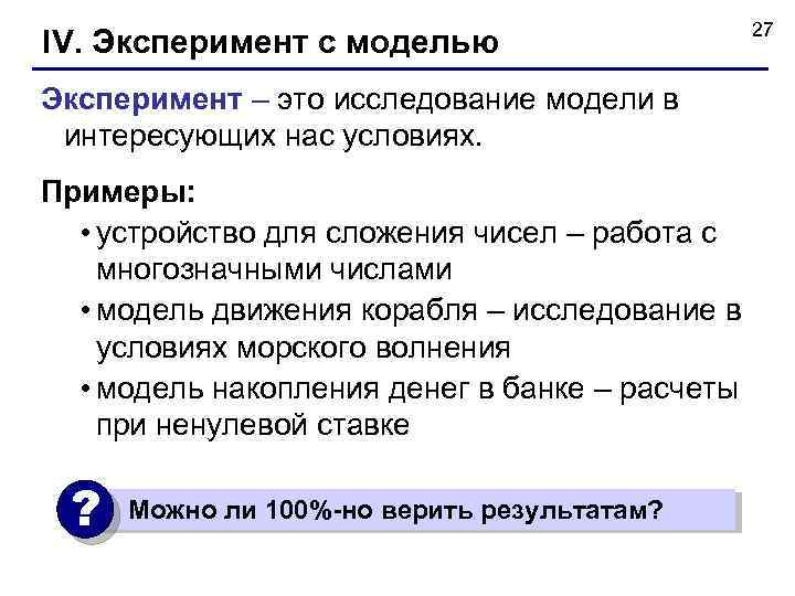 IV. Эксперимент c моделью Эксперимент – это исследование модели в интересующих нас условиях. Примеры: