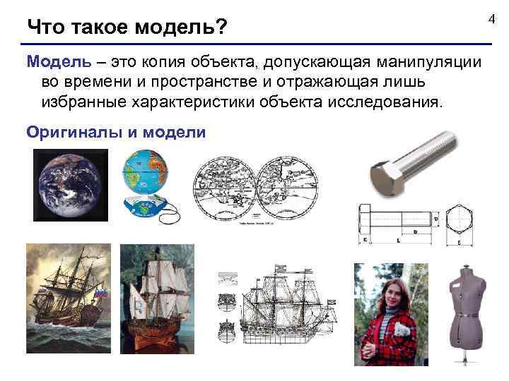 Что такое модель? Модель – это копия объекта, допускающая манипуляции во времени и пространстве