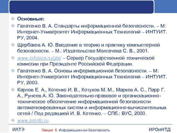 v Основные: v Галатенко В. А. Стандарты информационной безопасности. – М: Интернет-Университет Информационных Технологий