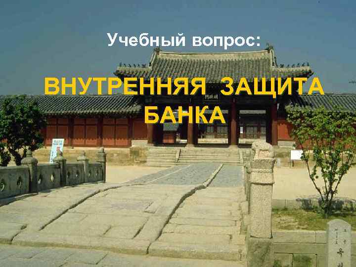 Учебный вопрос: ВНУТРЕННЯЯ ЗАЩИТА БАНКА 