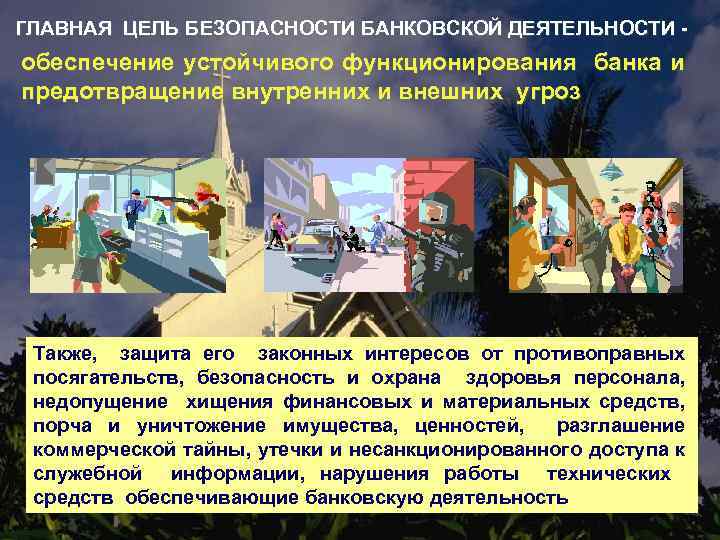 ГЛАВНАЯ ЦЕЛЬ БЕЗОПАСНОСТИ БАНКОВСКОЙ ДЕЯТЕЛЬНОСТИ - обеспечение устойчивого функционирования банка и предотвращение внутренних и
