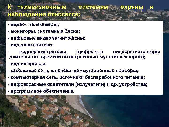 К телевизионным системам охраны и наблюдения относятся: - видео-, телекамеры; - мониторы, системные блоки;