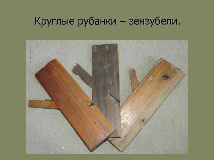 Круглые рубанки – зензубели. 