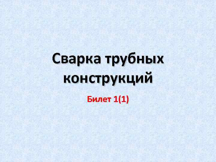Сварка трубных конструкций Билет 1(1) 