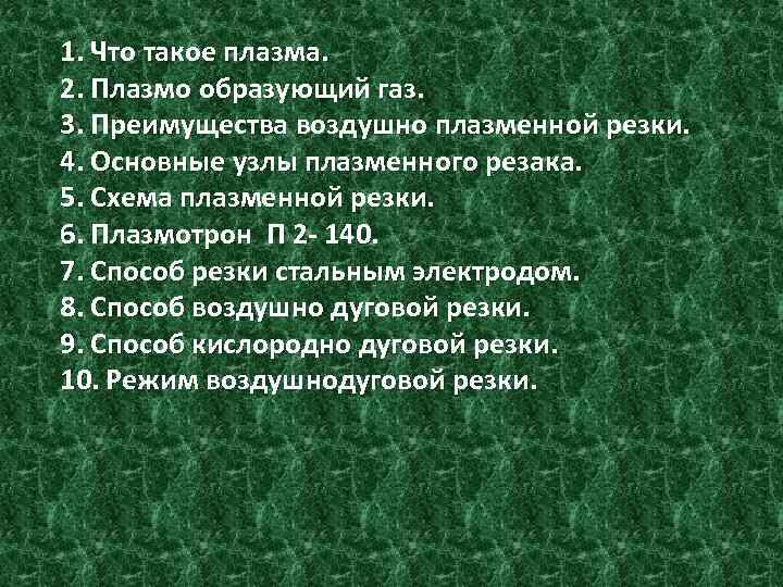 1. Что такое плазма. 2. Плазмо образующий газ. 3. Преимущества воздушно плазменной резки. 4.