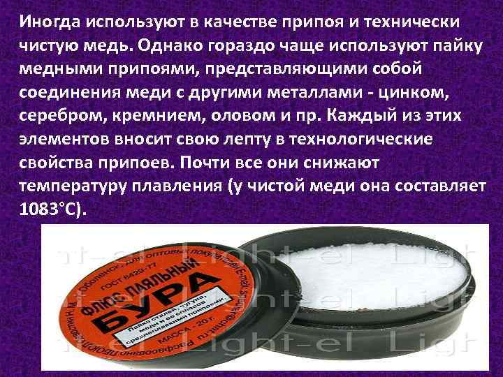 Иногда используют в качестве припоя и технически чистую медь. Однако гораздо чаще используют пайку
