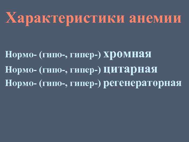 Характеристики анемии Нормо- (гипо-, гипер-) хромная Нормо- (гипо-, гипер-) цитарная Нормо- (гипо-, гипер-) регенераторная