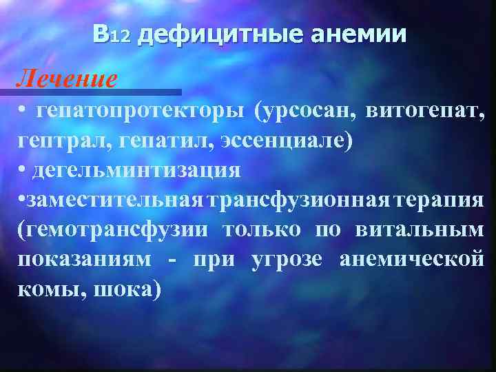В 12 дефицитные анемии Лечение • гепатопротекторы (урсосан, витогепат, гептрал, гепатил, эссенциале) • дегельминтизация