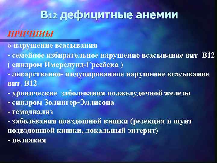 В 12 дефицитные анемии ПРИЧИНЫ » нарушение всасывания - семейное избирательное нарушение всасывание вит.