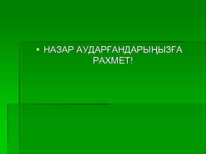 § НАЗАР АУДАРҒАНДАРЫҢЫЗҒА РАХМЕТ! 