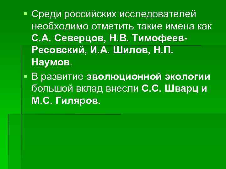 § Среди российских исследователей необходимо отметить такие имена как С. А. Северцов, Н. В.