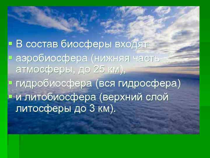 § В состав биосферы входят § аэробиосфера (нижняя часть атмосферы, до 25 км), §