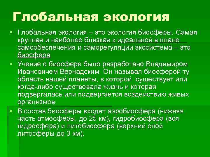 Глобальная экология § Глобальная экология – это экология биосферы. Самая крупная и наиболее близкая