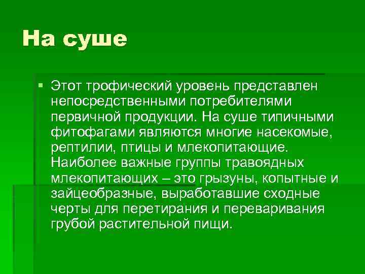 На суше § Этот трофический уровень представлен непосредственными потребителями первичной продукции. На суше типичными