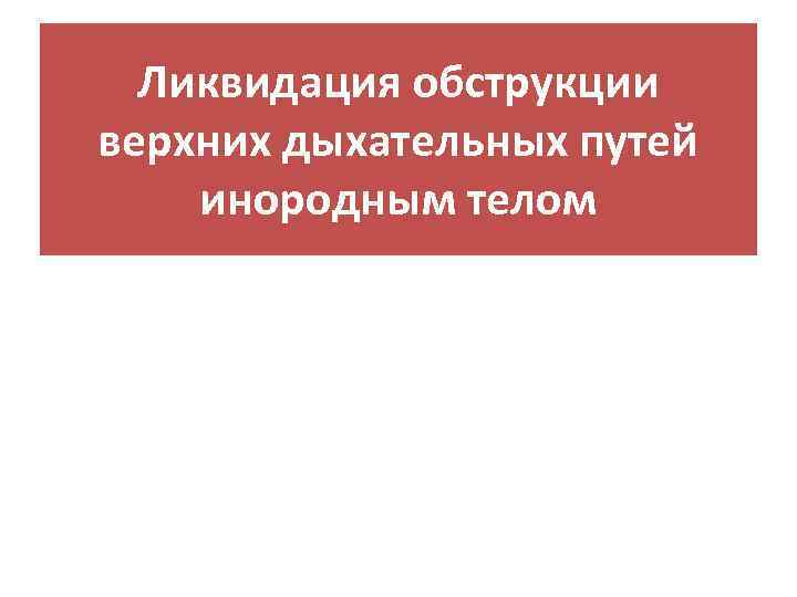 Ликвидация обструкции верхних дыхательных путей инородным телом 