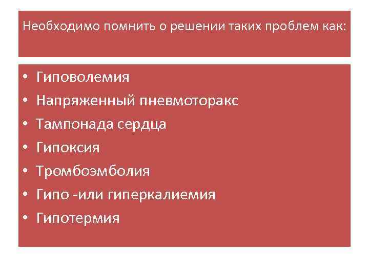 Необходимо помнить о решении таких проблем как: • • Гиповолемия Напряженный пневмоторакс Тампонада сердца