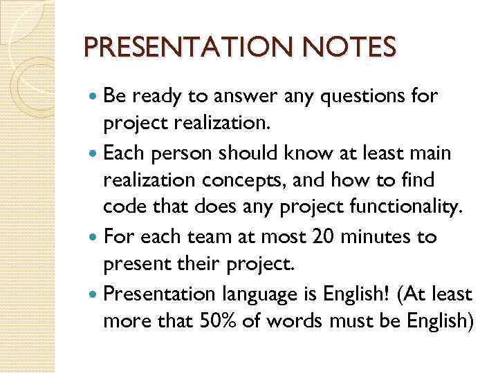 PRESENTATION NOTES Be ready to answer any questions for project realization. Each person should