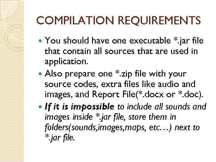 COMPILATION REQUIREMENTS You should have one executable *. jar file that contain all sources