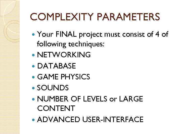 COMPLEXITY PARAMETERS Your FINAL project must consist of 4 of following techniques: NETWORKING DATABASE