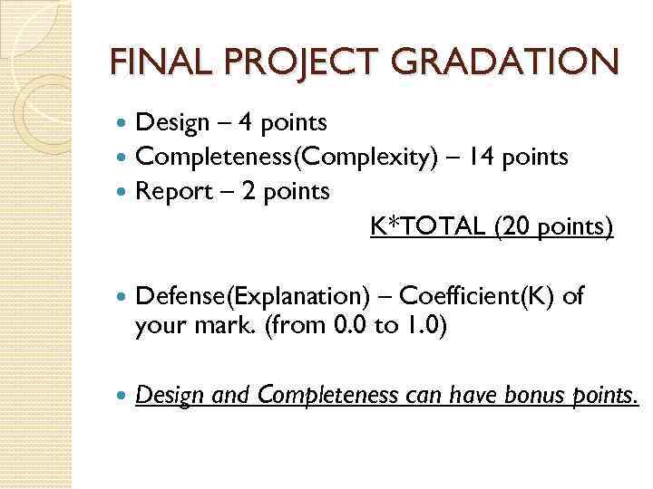 FINAL PROJECT GRADATION Design – 4 points Completeness(Complexity) – 14 points Report – 2