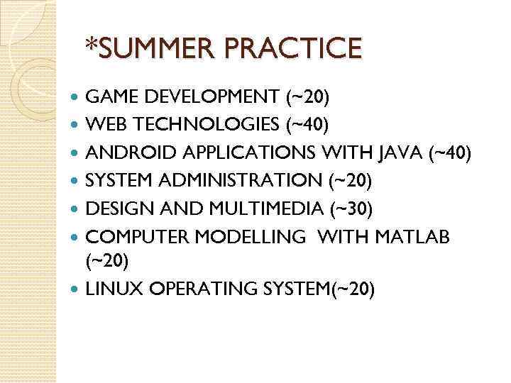 *SUMMER PRACTICE GAME DEVELOPMENT (~20) WEB TECHNOLOGIES (~40) ANDROID APPLICATIONS WITH JAVA (~40) SYSTEM