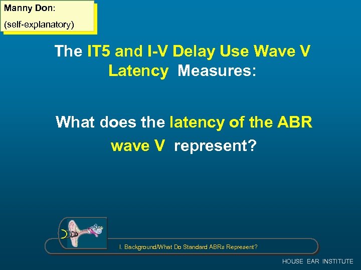 Manny Don: (self-explanatory) The IT 5 and I-V Delay Use Wave V Latency Measures: