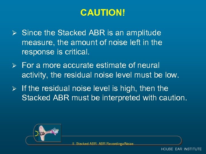 CAUTION! Ø Since the Stacked ABR is an amplitude measure, the amount of noise
