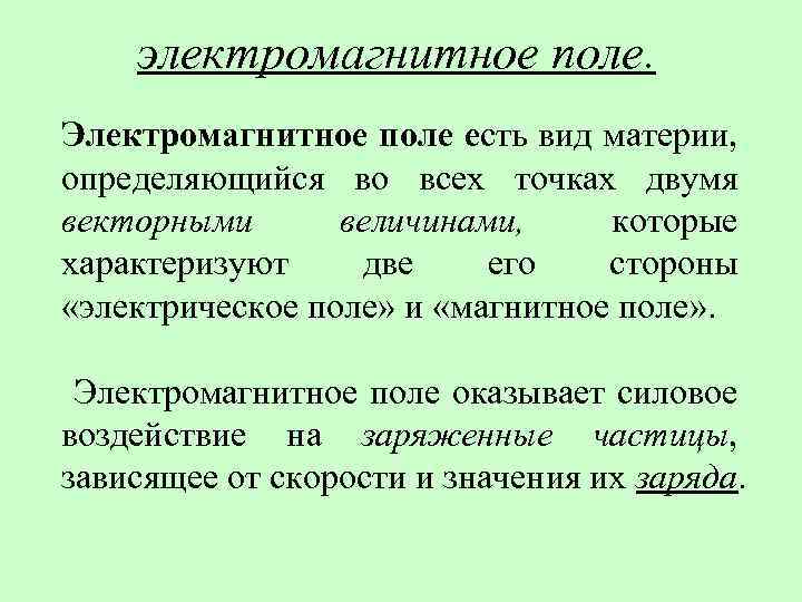 электромагнитное поле. Электромагнитное поле есть вид материи, определяющийся во всех точках двумя векторными величинами,