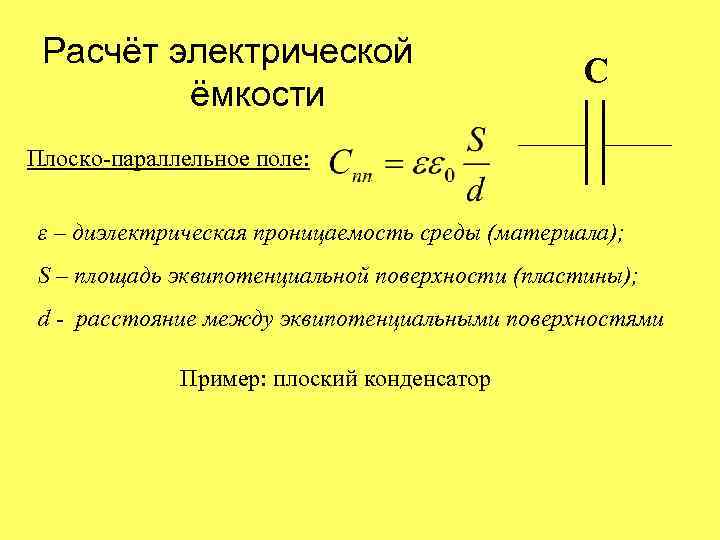 Расчёт электрической ёмкости C Плоско-параллельное поле: ε – диэлектрическая проницаемость среды (материала); S –